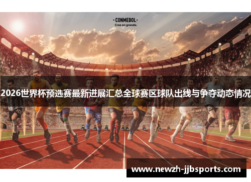 2026世界杯预选赛最新进展汇总全球赛区球队出线与争夺动态情况