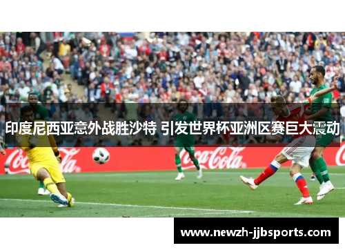 印度尼西亚意外战胜沙特 引发世界杯亚洲区赛巨大震动